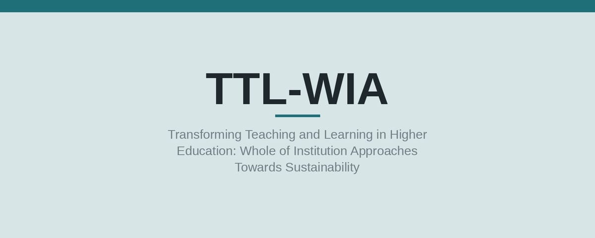 TTL-WIA | Transforming Teaching and Learning in Higher Education: Whole of Institution Approaches Towards Sustainability